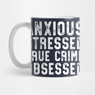 Anxious Stressed True Crime Obsessed Gift Podcast Junkie Mug